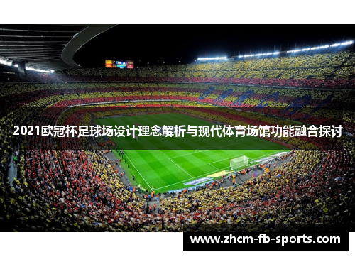 2021欧冠杯足球场设计理念解析与现代体育场馆功能融合探讨