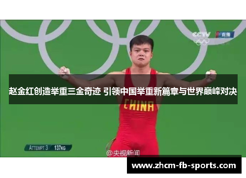 赵金红创造举重三金奇迹 引领中国举重新篇章与世界巅峰对决