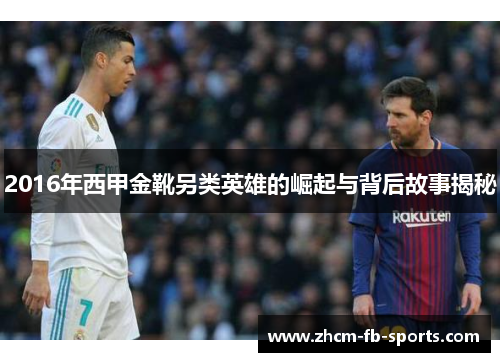 2016年西甲金靴另类英雄的崛起与背后故事揭秘