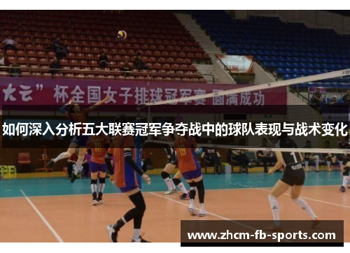 如何深入分析五大联赛冠军争夺战中的球队表现与战术变化