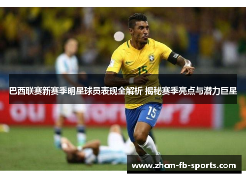 巴西联赛新赛季明星球员表现全解析 揭秘赛季亮点与潜力巨星 巴西联赛新赛季明星球员表现全解析 揭秘赛季亮点与潜力巨星