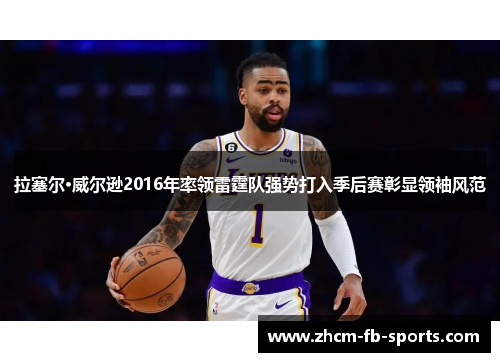 拉塞尔·威尔逊2016年率领雷霆队强势打入季后赛彰显领袖风范 拉塞尔·威尔逊2016年率领雷霆队强势打入季后赛彰显领袖风范