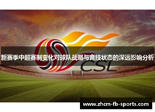 新赛季中超赛制变化对球队战略与竞技状态的深远影响分析