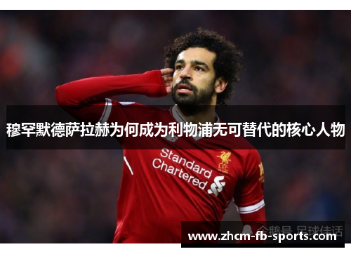 穆罕默德萨拉赫为何成为利物浦无可替代的核心人物