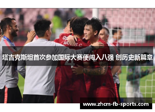 塔吉克斯坦首次参加国际大赛便闯入八强 创历史新篇章