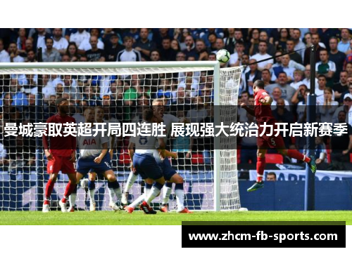 曼城豪取英超开局四连胜 展现强大统治力开启新赛季