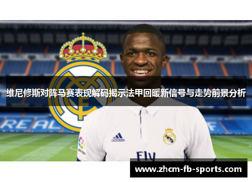 维尼修斯对阵马赛表现解码揭示法甲回暖新信号与走势前景分析