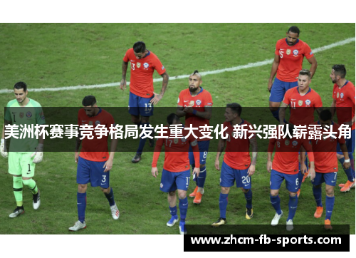 美洲杯赛事竞争格局发生重大变化 新兴强队崭露头角