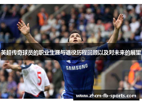 英超传奇球员的职业生涯与退役历程回顾以及对未来的展望